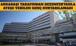 Arkadaşı Tarafından Dezenfektanla Ateşe Verilen Genç Kurtarılamadı