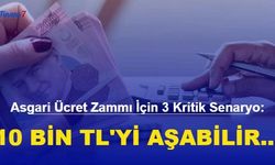 Asgari Ücret Zammı İçin 3 Kritik Senaryo: 10 Bin TL'yi Aşabilir