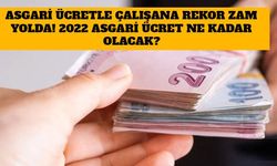 Asgari Ücretle Çalışana Rekor Zam Yolda! 2022 Asgari Ücret Ne Kadar Olacak?