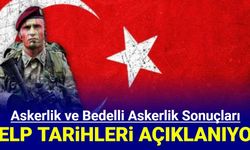 Askerlik ve Bedelli sonuçları, celp tarihleri açıklanıyor