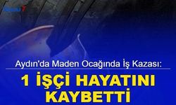 Aydın'da maden ocağında iş kazası: 1 işçi hayatını kaybetti
