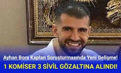 Ayhan Bora Kaplan Soruşturmasında 1 Komiser 3 Sivil Daha Gözaltına Alındı!