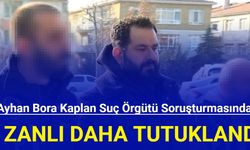 Ayhan Bora Kaplan suç örgütü soruşturmasında bir zanlı daha tutuklandı