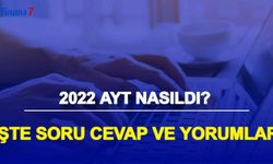 AYT Soruları Nasıldı? 2022 Alan Yeterlilik Testi Soru Cevapları ve Yorumları Kolay mıydı Zor muydu?