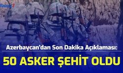 Azerbaycan'dan Son Dakika Açıklaması: 50 Asker Şehit Oldu