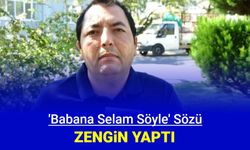 Babana selam söyle sözü zengin yaptı