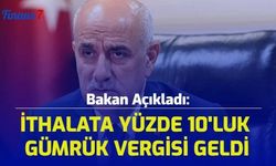 Bakan Açıkladı: İthalata Yüzde 10’luk Gümrük Vergisi Geldi