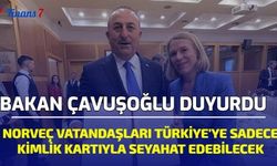 Bakan Çavuşoğlu Duyurdu: Norveç Vatandaşları Türkiye'ye Sadece Kimlik Kartıyla Seyahat Edebilecek