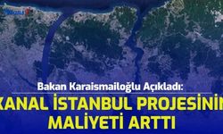 Bakan Karaismailoğlu Açıkladı: Kanal İstanbul Projesinin Maliyeti Arttı