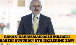 Bakan Karaismailoğlu Müjdeli Haberi Duyurdu! BTK İşçilerine Zam