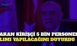 Bakan Kirişçi 5 Bin Personel Alımı Yapılacağını Duyurdu