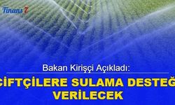 Bakan Kirişçi açıkladı: Çiftçilere sulama desteği verilecek