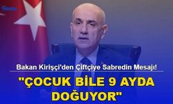 Bakan Kirişçi'den Çiftçiye Sabredin Mesajı! Çocuk Bile 9 Ayda Doğuyor