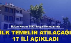 Bakan Kurum TOKİ Sosyal Konutlarında İlk Temelin Atılacağı 17 İli Açıkladı: İşte O İller...