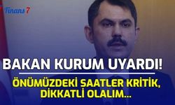 Bakan Kurum Uyardı: Önümüzdeki Saatler Kritik, Dikkatli Olalım...