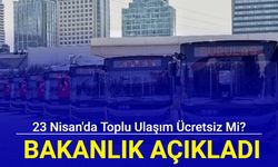 Bakanlık duyurdu: 23 Nisan'da toplu ulaşım ücretsiz mi?