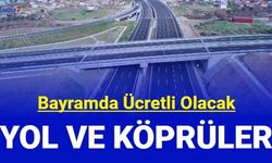 Bayramda ücretli olacak yol ve köprüler belli oldu