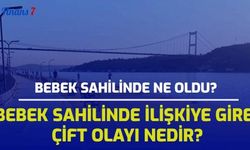 Bebek Sahilinde Ne Oldu? Bebek Sahili Olayı Nedir?