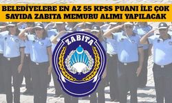 Belediyelere En Az 55 KPSS Puanı İle Çok Sayıda Zabıta Memuru Alımı Yapacak