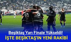 Beşiktaş Yarı Finale Yükseldi! Beşiktaş'ın Rakibi Kim Oldu?