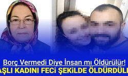 Borç istedikleri yaşlı kadını feci şekilde öldürdüler