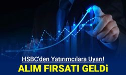 Borsa ne zaman yükselir? HSBC açıkladı