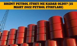 Brent Petrol Fiyatı Ne Kadar Oldu? (15 Mart 2022 Petrol Fiyatları)