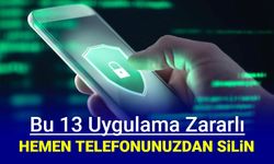 Bu 13 uygulamayı hemen telefonunuzdan silin