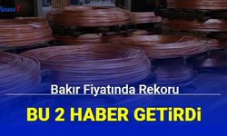 Bu 2 haber, bakır fiyatlarında rekor getirdi