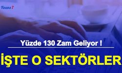 Bu Sektörlerde Yüzde 130 Zam Geliyor