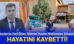 Burdur'da Feci Ölüm: Mermer Kesme Makinesine Sıkışarak Hayatını Kaybetti!