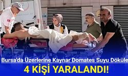 Bursa'da üzerlerine kaynar domates suyu dökülen 4 kişi yaralandı!