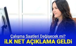 Çalışma saatleri değişecek mi? İlk net açıklama geldi