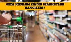 Ceza Kesilen Zincir Marketler Hangileri? Hangi Marketlere Ceza Kesilmedi?