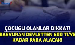 Çocuğu Olanlar Dikkat! Başvuran, Devletten 600 TL'ye Kadar Para Alacak