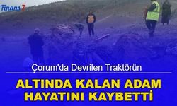 Çorum'da acı olay: Traktörün altında kalan adam hayatını kaybetti