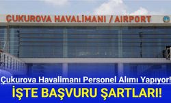 Çukurova Havalimanı'na Personel Alımı Yapılıyor! İşte Başvuru Şartları