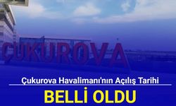 Çukurova Havalimanı'nın açılış tarihi belli oldu