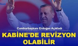 Cumhurbaşkanı Erdoğan Açıkladı: Kabine'de Revizyon Olabilir...