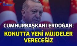 Cumhurbaşkanı Erdoğan: Konutta Yeni Müjdeler Vereceğiz!