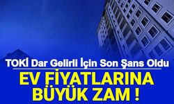 Dar Gelirliye Tek Şans TOKİ: Ev Fiyatlarına Büyük Zam Geldi