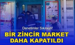 Denetimler Sıkılaştı! Bir Zincir Market Daha Kapatıldı