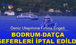 Deniz ulaşımına fırtına engeli: Bodrum-Datça seferleri iptal edildi