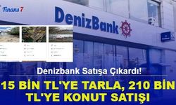 Denizbank'tan 15 Bin TL'ye Tarla, 210 Bin TL'ye Konut Satışı!