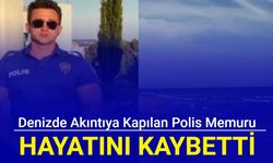 Denizde akıntıya kapılan polis memuru hayatını kaybetti