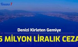 Denizi Kirleten Gemiye 5 Milyon Liralık Ceza!