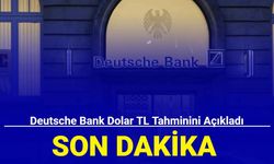 Deutsche Bank Dolar TL tahminini açıkladı