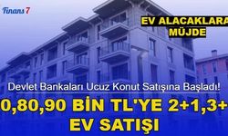 Devlet Bankaları Ucuz Konut Satışına Başladı! 70,80,90 Bin TL'ye 2+1,3+1 Ev Satışı...
