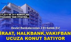 Devlet Bankalarından 2.El Satılık Ev! Ziraat, Halkbank, Vakıfbank Ucuza 1+1,2+1 ve 3+1 Ev Satıyor