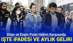 Dilan ve Engin Polat hakim karşısına çıktı: İşte ilk ifadeleri ve aylık maaşları